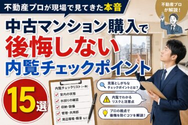 中古マンション購入で後悔しない内覧チェックポイント15選｜不動産プロが現場で見てきた本音