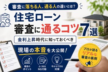 住宅ローン審査に通るコツ7選｜金利上昇時代に知っておくべき現場の本音